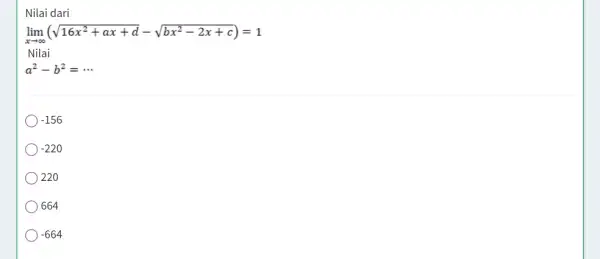 Nilai dari lim _(xarrow infty )(sqrt (16x^2+ax+d)-sqrt (bx^2-2x+c))=1 a^2-b^2= __ ) -156 -220 ) 220 664 -664