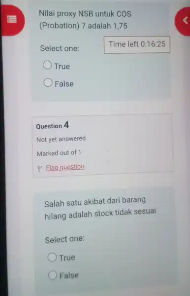 Nilai proxy NSB untuk cos (Probation)7 adalah 1,75 Select one: True False Question 4 Salah satu akibat dari barang hilang adalah stock tidak sesuai