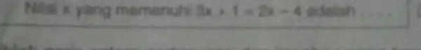 Nilai x yang memenuhi 3x+1=2x-4 adalah