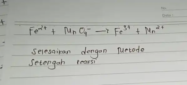 No. Date: [ mathrm(Fe)^2++mathrm(MnO)_(4)^- arrow mathrm(Fe)^3++mathrm(Mn)^2+ ] Selesaikan dengan Metode Setengah reaksi