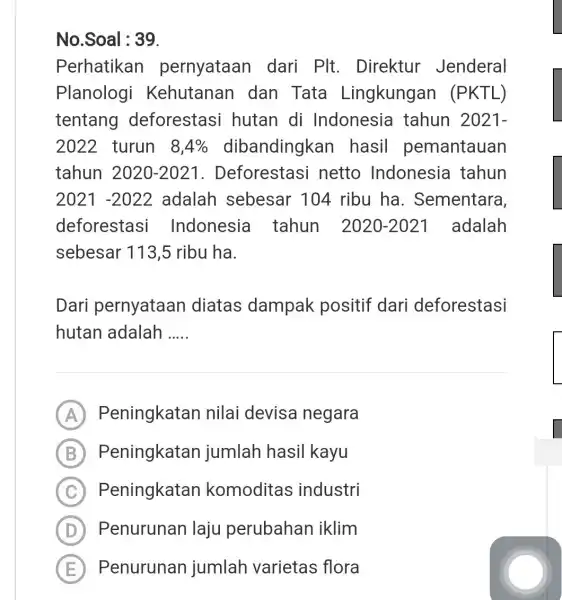 No.Soal : 39 Perhatikan pernyataan dari PIt . Direktur Jenderal Planologi Kehutanar I dan Tata Lingkungan (PKTL) tentang deforestas hutan di Indonesia tahun 2021-