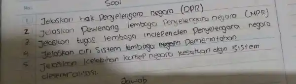 No.: Soal 1. Jelaskan halc penyelengara (DPR) 2 Jelasican Pewenong lembaga penyelengara negara CMPR 3 Jelasican tugos lemboga inclependen Penyelengara Jeloskan cir Sistem lemb