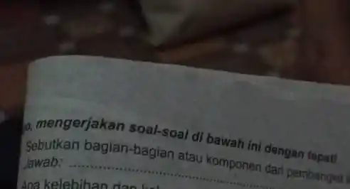 o, mengerjakan soal-soal di bawah ini dengan tepat! Sebutkan bagian-bagia n atau komponen dari pembangkit : Jawab: