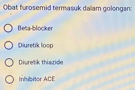 Obat furosemid termasuk dalam golongan: Beta-blocker Diuretik loop Diuretik thiazide Inhibitor ACE