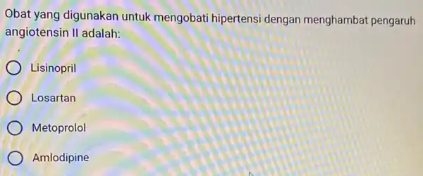 Obat yang digunakan untuk mengobati hipertensi dengan menghambat pengaruh angiotensin II adalah: Lisinopril Losartan Metoprolol Amlodipine