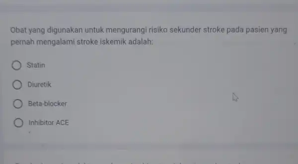 Obat yang digunakan untuk mengurangi risiko sekunder stroke pada pasien yang pernah mengalami stroke iskemik adalah: Statin Diuretik Beta-blocker Inhibitor ACE