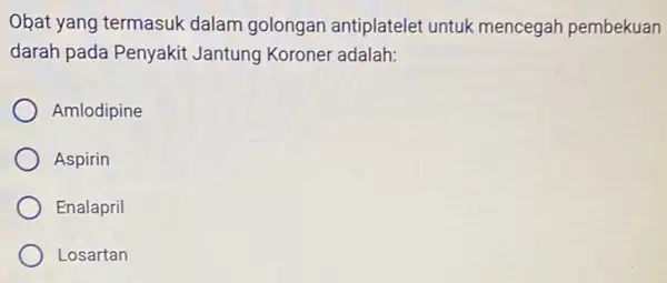 Obat yang termasuk dalam golongan antiplatelet untuk mencegah pembekuan darah pada Penyakit Jantung Koroner adalah: Amlodipine Aspirin Enalapril Losartan