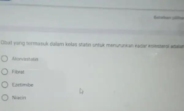 Obat yang termasuk dalam kelas statin untuk menurunkan kadar kolesterol adalah Atorvastatin Fibrat Ezetimibe Niacin