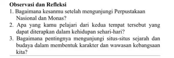 Observasi dan Refleksi 1. Bagaimana kesanmu setelah mengunjungi Perpustakaan Nasional dan Monas? 2. Apa yang kamu pelajari dari kedua tempat tersebut yang dapat diterapkan