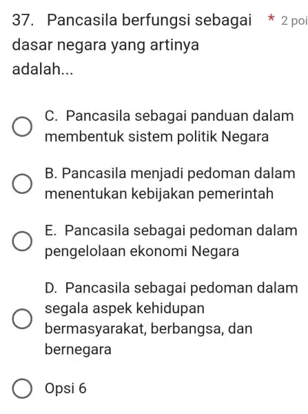 Opsi 6 dasar negara yang artinya adalah __ C . Pancasila sebagai panduan dalam membentuk sistem politik Negara B. Pancasila menjadi pedoman dalam menentukan