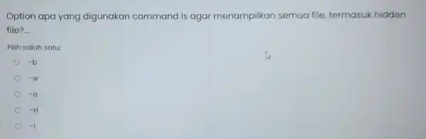 Option apa yang digunakan command Is agar menampilkan semua file, termasuk hidden file? __ Pilih salah satu: -b -w -a -H -L