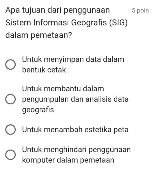 A pa tujuan dari peng gunaan Sistem Informas i Geografis (SIG) dalam pemetaan? Untuk an data dalam bentuk cetak Untuk m embantu dalam pengumpulan