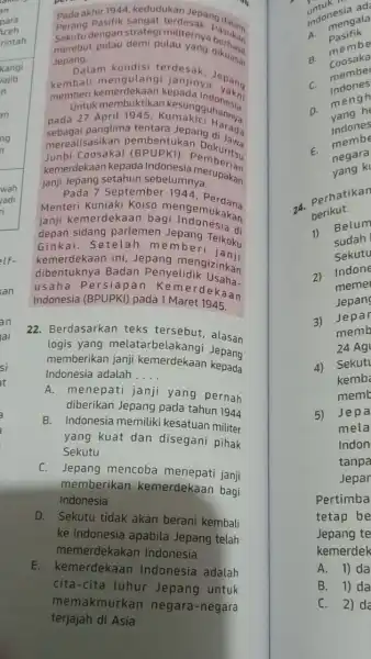 Pada akhir 1944 kedudukan akhir 1944 Jepang perang dengan strateg militerny Pasukan Jepang. pulau yang dikuasil Dalam kondisi terdesak. Jepang memberi kemerdekaan kepada indonesia