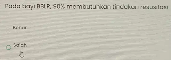 Pada bayi BBLR, 90% membutuhkan tindakan resusitasi Benar Salah