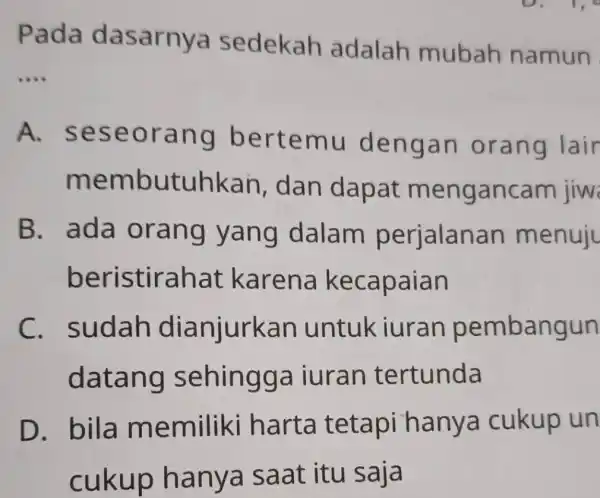 Pada dasarnya sedekah adalah mubah namun __ A. ses eora ng bert emu den gan or ang lair mem butuhkan,dan dapat mengancam jiw B.