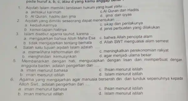 pada huruf a, b , c, atau d yang kamu anggap benar 1.Aqidah Islam memiliki landasan hukum yang kuat yaitu __ a. akhlakul karimah