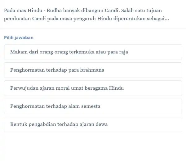 Pada mas Hindu - Budha banyak dibangun Candi . Salah satu tujuan pembuatan Candi pada masa pengaruh Hindu diperuntukan sebagai. __ Pilih jawaban Makam