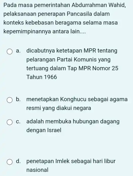 Pada masa pemerintahan Abdurrahman Wahid, pelaksanaa in penerapan P ancasila dalam konteks kebebasan beragama selama masa kepen impinanny antara lain __ a . dicabutnya