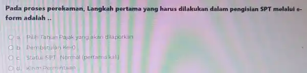 Pada proses perekaman Langkah pertama yang harus dilakukan dalam pengisian SPT melalui e- form adalah __ a. Pilih Tahun Pajak yang akan dilaporkan b.