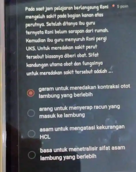 Pada saat jam pelajaran berlangsung Roni mengeluh sakit pada bagian kanan atas perutnya. Setelah ditanya Ibu guru ternyata Roni belum sarapan dari rumah. Kemudian