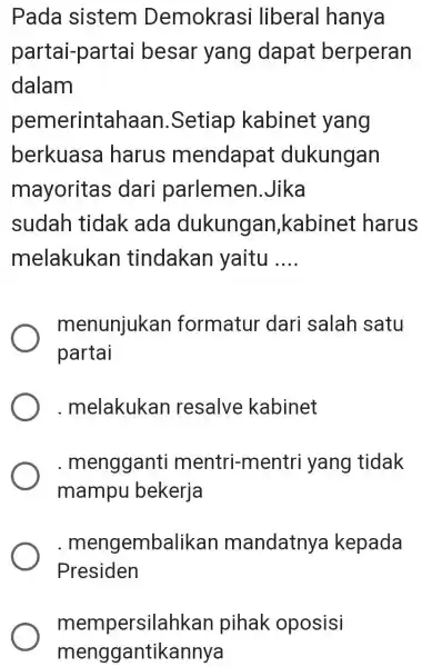 Pada sistem Demokrasi liberal hanya partai -partai besar yang dapat berperan dalam pemerintah aan.Setiap kabinet yang berkuasa harus mendapat dukungan mayoritas dari parlemen Jika