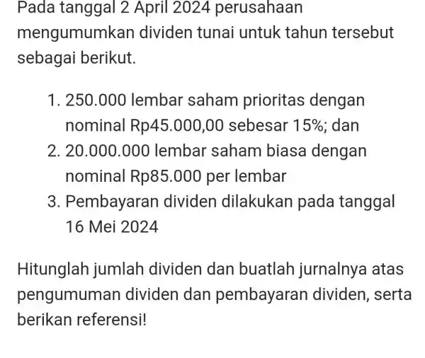 Pada tanggal 2 April 2024 perusahaan mengumumkan dividen tunai untuk tahun tersebut sebagai berikut. 1. 250.000 lembar saham prioritas dengan nominal R p45.000,00 sebesar