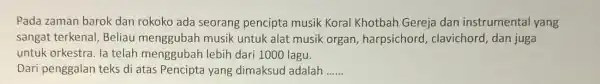 Pada zaman barok dan rokoko ada seorang pencipta musik Koral Khotbah Gereja dan instrumental yang sangat terkenal , Beliau menggubah musik untuk alat musik