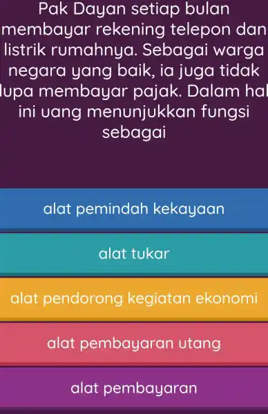 Pak D ayan setiap bulan membay ar rekening telepon dan listrik rumahny a. Sebagai warga negara yang baik, ia juga tidak lupa membayar pajak.