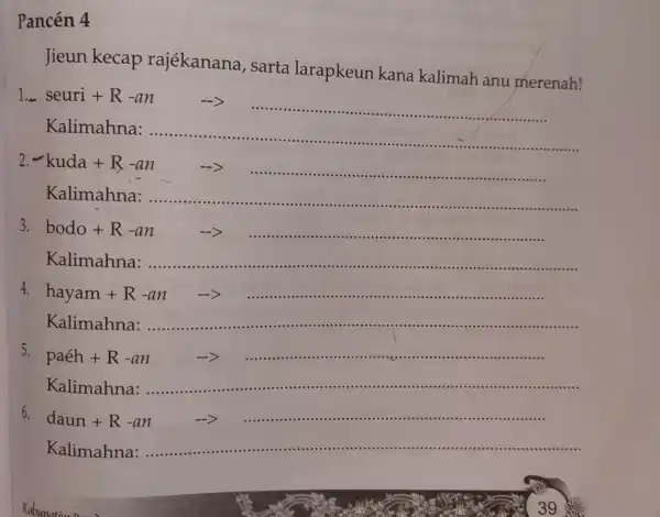 Pancén 4 Jieun kecap rajékanana , sarta larapkeun kana kalimah anu merenah! 1.seuri+R-an Kalination ........ 2. Kuda+R_(3)-2in Kalimaluna: 3. but - R-in - Kalimahna