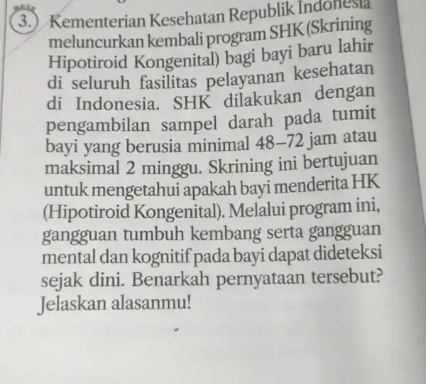 pare Kementeri an Kesehatan Republik Indonesia meluncurkan kembali program SHK (Skrining Hipotiroid Kongenital bagi bayi baru lahir di seluruh fasilitas pelayanan kesehatan di Indonesia