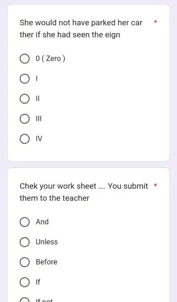 She would not have parked her car ther if she had seen the eign 0 (Zero) I II III IV Chek your work sheet