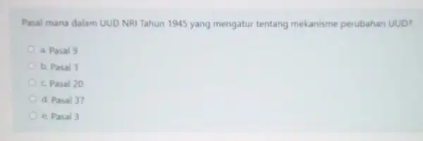 Pasal mana dalam UUD NRI Tahun 1945 yang mengatur tentang mekanisme perubahan UUD? a. Pasal 9 b. Pasal 1 C Pasal 20 d. Pasal