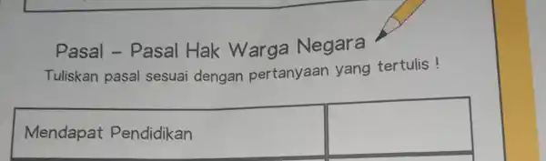 Pasal -Pasal Hak Warga Negara Tuliskan pasal sesuai dengan pertanyaan yang tertulis ! Mendapat Pendidikan square