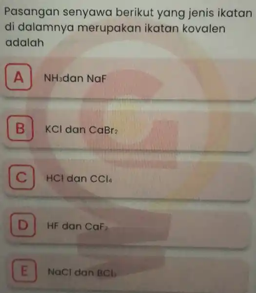 Pasangan senyawa berikut yang jenis ikatan di dalamnya merupakan ikatan kovalen adalah A NH_(3) dan NaF B KCl dan CaBr_(2) C I HCl dan