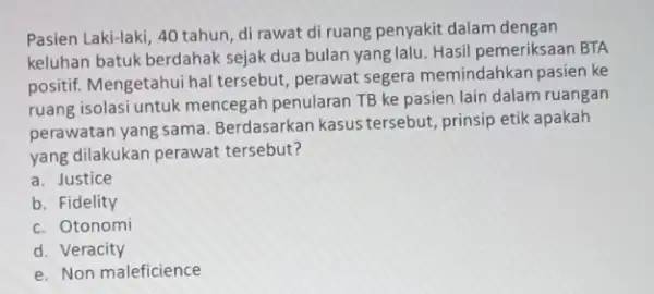 Pasien Laki-laki, 40 tahun di rawat di ruang penyakit dalam dengan keluhan batuk berdahak sejak dua bulan yang lalu Hasil pemeriksaan BTA positif. Mengetahui