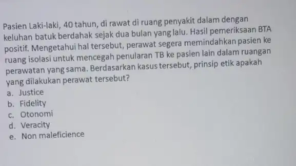 Pasien Laki-laki, 40 tahun di rawat di ruang penyakit dalam dengan keluhan batuk berdahak sejak dua bulan yang lalu. Hasi pemeriksaan BTA positif. Mengetahui