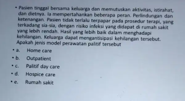 Pasien tinggal bersama keluarga dan memutuskan aktivitas, istirahat, dan dietnya. la mempertahankan beberapa peran. Perlindungan dan ketenangan. Pasien tidak terlalu terpapar pada prosedur terapi,