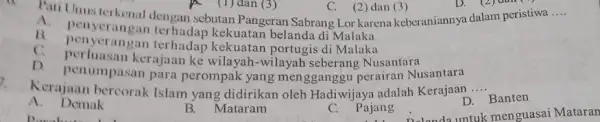 Pati Unus terkenal dengan sebutan Pangeran Sabrang Lor karena keberaniannya dalam peristiwa C. (2)dan (3) D. (2) dan (") __ A. pen terhadap kekuatan