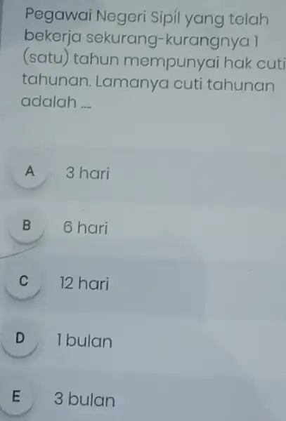 Pegawai Negeri Sipil yang telah bekerja sekurang:-kurangnya 1 (satu) tahun mempunyai hak cuti tahunan Lamanya cuti tahunan adalah __ A 3 hari B 6