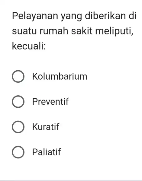 Pelaya nan y ang dibe rikan di suatu rumah sakit me liputi, kecu ali: Kolumbarium Preventif Kuratif Paliatif