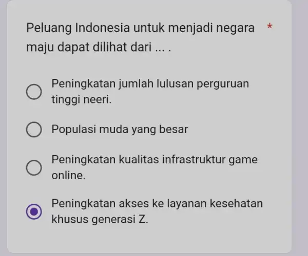 Peluang Indonesia untuk menjadi negara maju dapat dilihat dari __ Peningkatan jumlah lulusan perguruan tinggi neeri. Populasi muda yang besar Peningkatan kualitas infrastruktur game