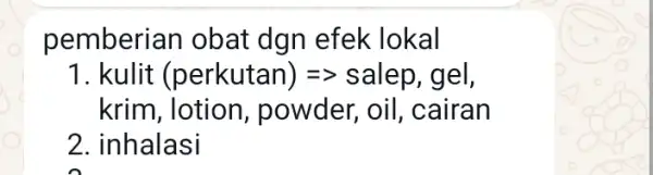 pemberian obat dgn efek lokal 1. kulit (perkutan)=gt salep, gel, krim , lotion, powder , oil, cairan 2. inhalasi