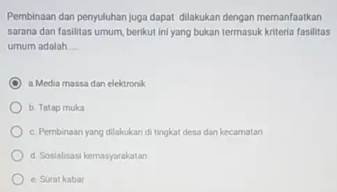 Pembinaan dan penyuluhan juga dapat dilakukan dengan memanfaatkan sarana dan fasilitas umum berikut ini yang bukan termasuk kriteria fasilitas umum adalah __ a.Media massa