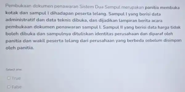 Pembukaan dokumen penawaran Sistem Dua Sampul merupakan panitia membuka kotak dan sampul I dihadapan peserta lelang. Sampul I yang berisi data administratif dan data