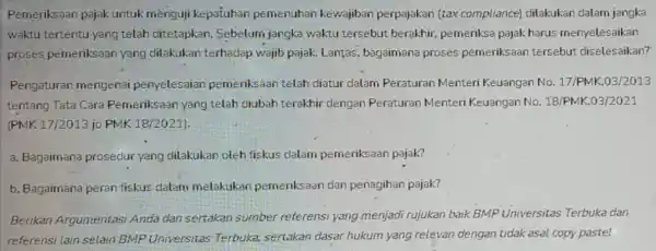 Pemeriksaan pajak untuk mènguji kepatuhan pemenuhan kewajiban perpajakan (tax compliance) dilakukan datam jangka waktu tertentu yang telah ditetapkan Sebelum jangka waktu tersebut berakhir.pemeriksa pajak