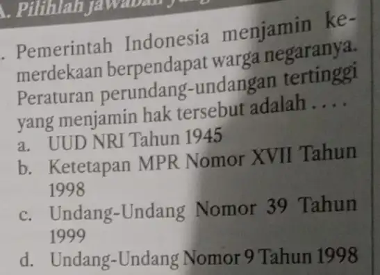 . Pemerintah Indonesia menjamin ke- merdekaan berpendapat warga negaranya. Peraturan perundang -undangan tertingg yang menjamin hak tersebut adalah __ a. UUD NRI Tahun 1945