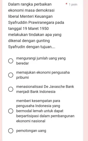 pemotongan uang Dalam rangka perbaikan ekonomi masa demokrasi liberal Menteri Keuangan Syafruddin Prawiranegara pada tanggal 19 Maret 1950 melakukan tindakan apa yang dikenal dengan