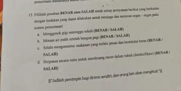 pencernaan diantaranya adalah 15. Pilihlah jawaban BENAR atau SALAH untuk setiap pernyataan berikut yang berkaitan dengan tindakan yang dapat dilakukan untuk menjaga dan merawat