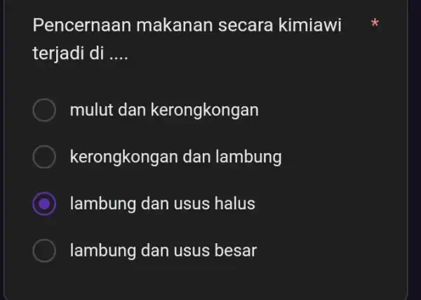 Pencernaan makanan secara kimiawi terjadi di __ mulut dan kerongkongan kerongkongan dan lambung ) lambung dan usus halus lambung dan usus besar