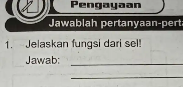 Peng ayaa in Jawablah pe rtany aan-pert 1. Jelaska n fungsi dari sel! Jawab: __